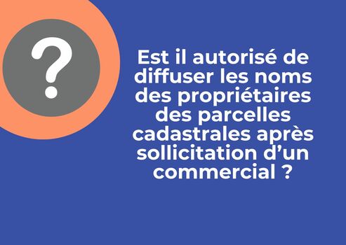Est il autorisé de diffuser les noms des propriétaires des parcelles cadastrales après sollicitation d’un commercial ?
